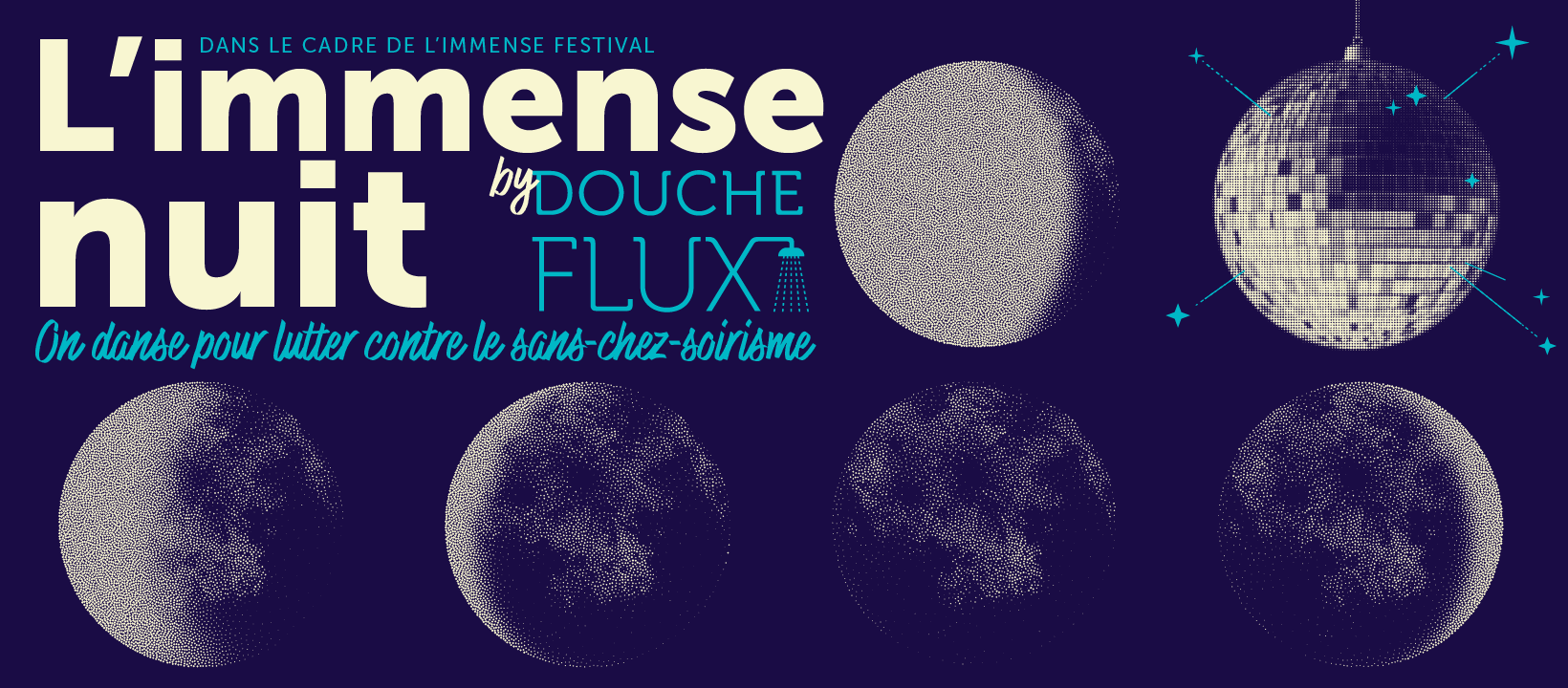 Image décorative avec le titre de la soirée : l'immense nuit by DoucheFLUX / On danse pour lutter contre el sans-chez-soirisme. Le fond est bleu nuit avec plusieurs quartiers de lunes, dont la pleine est représentée comme une boule à facettes disco